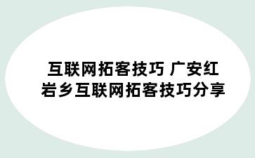 互联网拓客技巧 广安红岩乡互联网拓客技巧分享